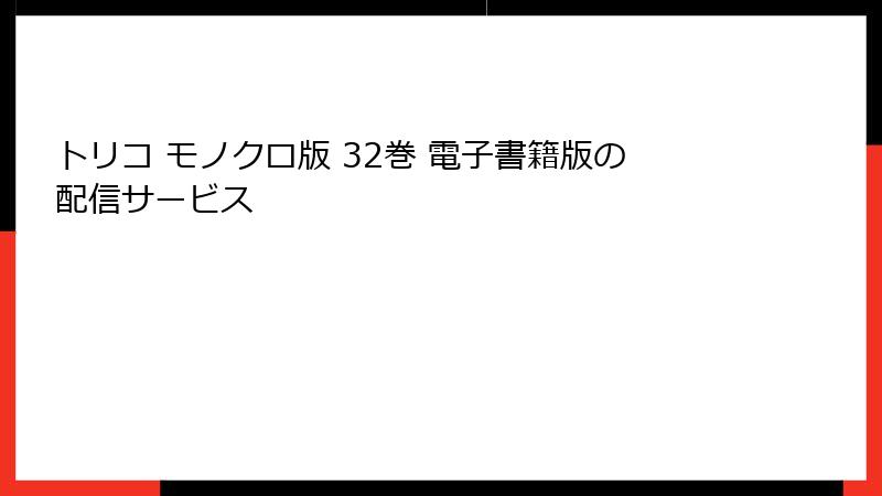 トリコ モノクロ版 32巻 電子書籍版の配信サービス