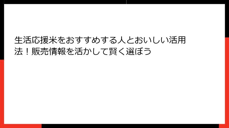 生活応援米をおすすめする人とおいしい活用法！販売情報を活かして賢く選ぼう