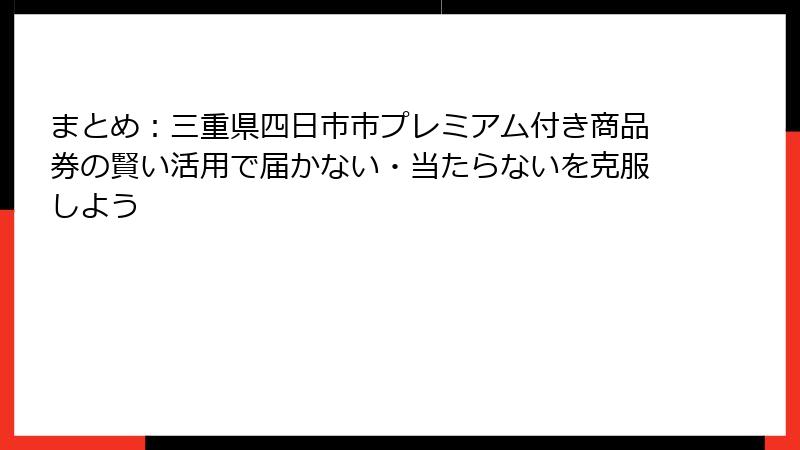 まとめ：三重県四日市市プレミアム付き商品券の賢い活用で届かない・当たらないを克服しよう
