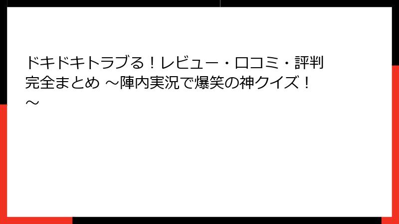 ドキドキトラブる！レビュー・口コミ・評判完全まとめ ～陣内実況で爆笑の神クイズ！～