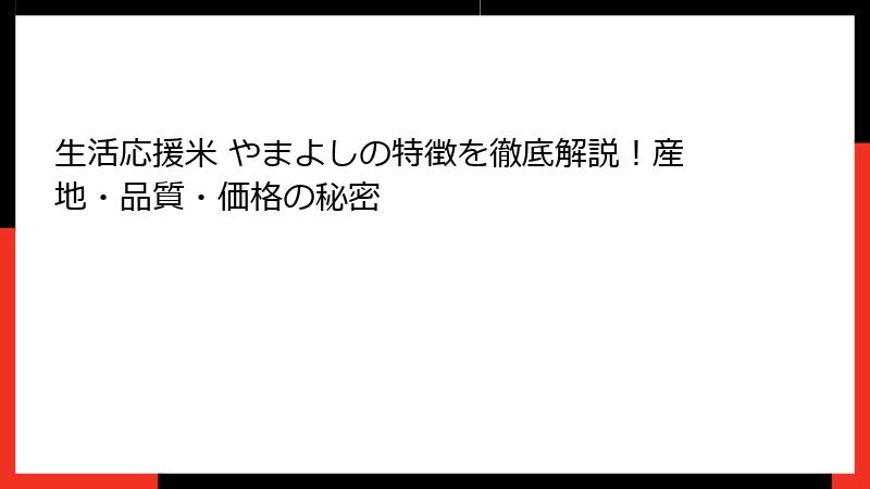 生活応援米 やまよしの特徴を徹底解説！産地・品質・価格の秘密