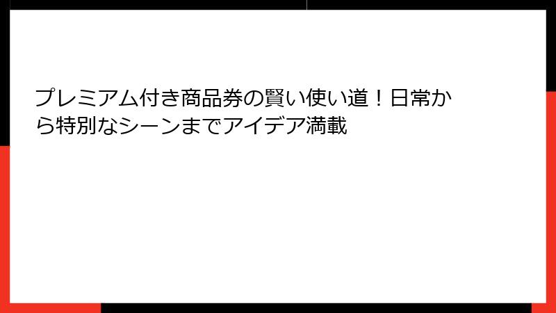 プレミアム付き商品券の賢い使い道！日常から特別なシーンまでアイデア満載