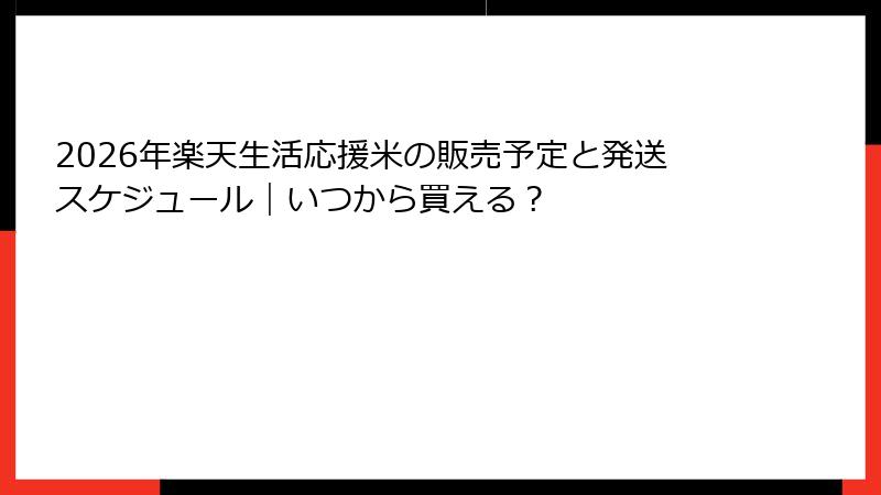 2026年楽天生活応援米の販売予定と発送スケジュール｜いつから買える？