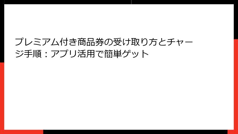 プレミアム付き商品券の受け取り方とチャージ手順：アプリ活用で簡単ゲット