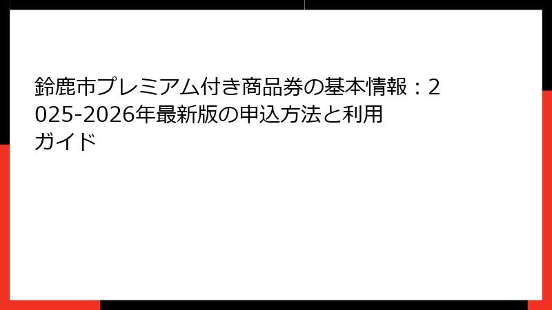 鈴鹿市プレミアム付き商品券の基本情報：2025-2026年最新版の申込方法と利用ガイド
