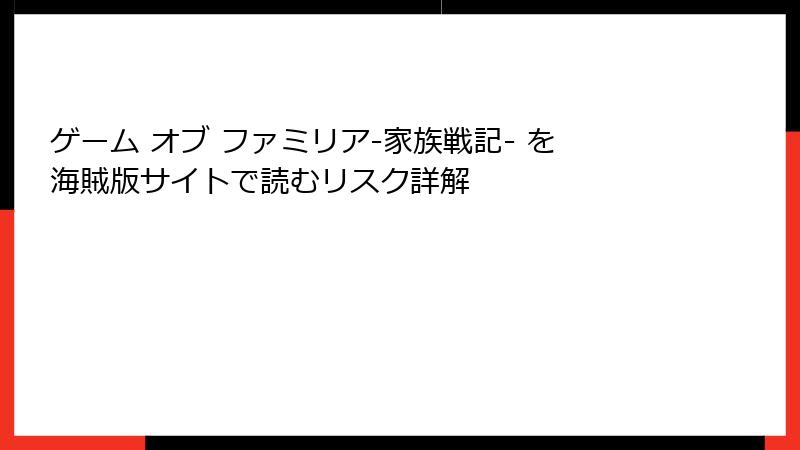 ゲーム オブ ファミリア-家族戦記- を海賊版サイトで読むリスク詳解