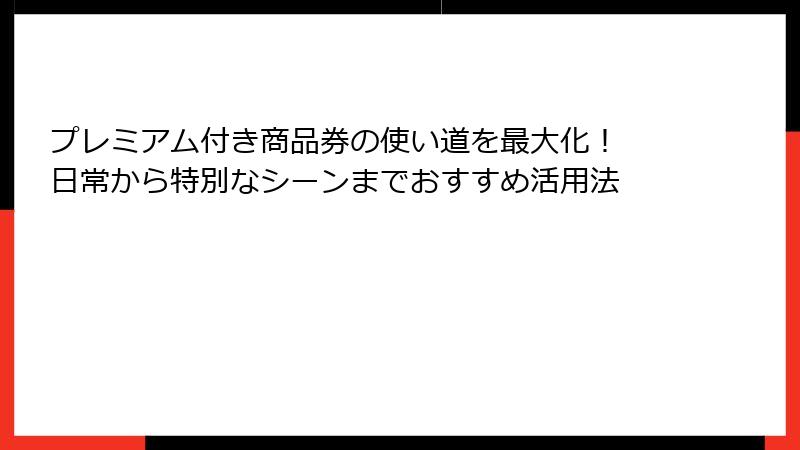 プレミアム付き商品券の使い道を最大化！ 日常から特別なシーンまでおすすめ活用法