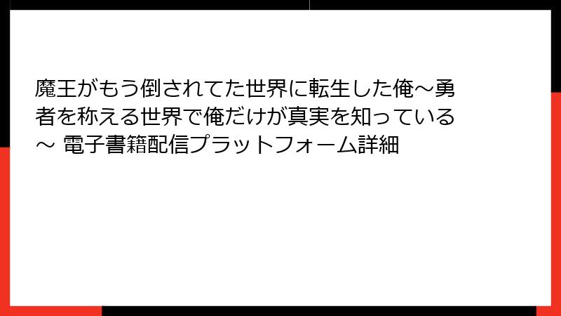 魔王がもう倒されてた世界に転生した俺～勇者を称える世界で俺だけが真実を知っている～ 電子書籍配信プラットフォーム詳細
