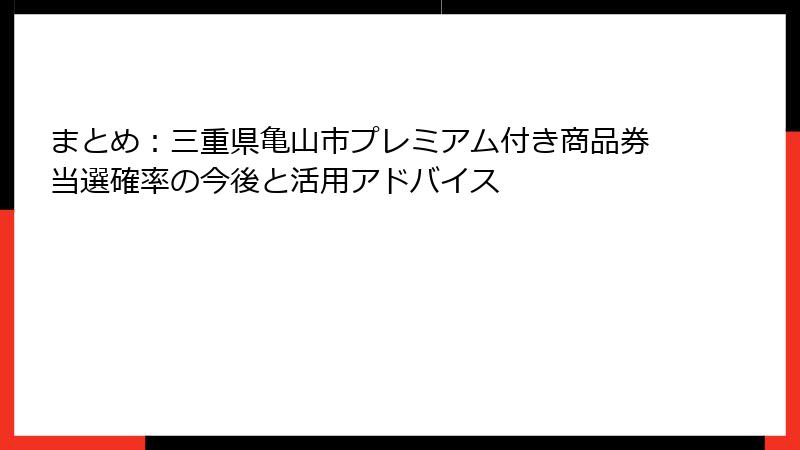 まとめ：三重県亀山市プレミアム付き商品券当選確率の今後と活用アドバイス