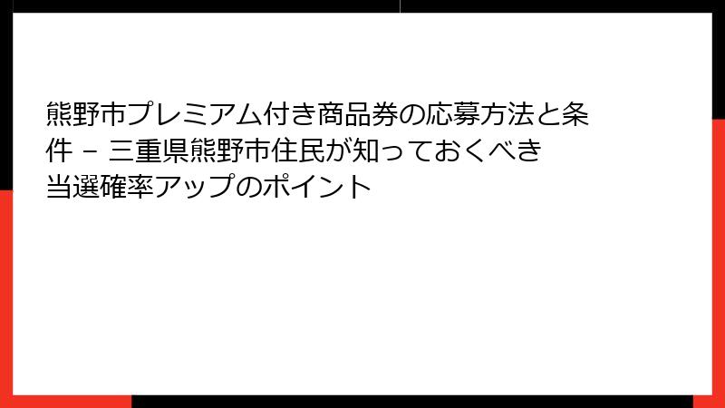 熊野市プレミアム付き商品券の応募方法と条件 – 三重県熊野市住民が知っておくべき当選確率アップのポイント