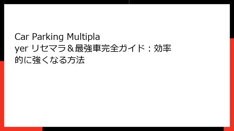 Car Parking Multiplayer リセマラ＆最強車完全ガイド：効率的に強くなる方法