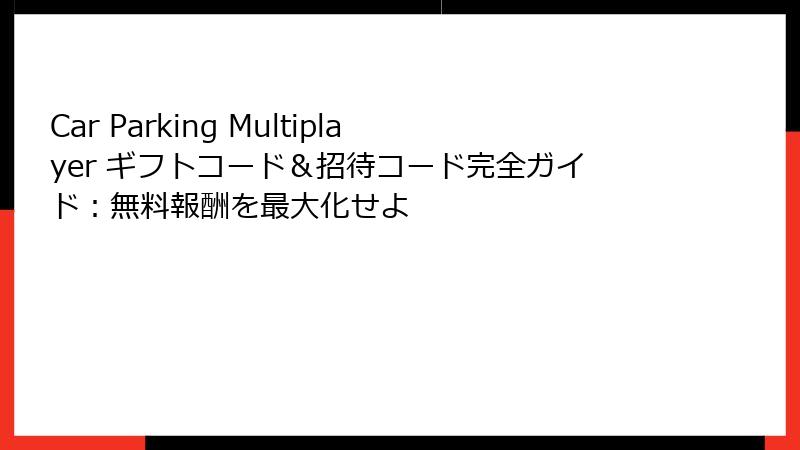 Car Parking Multiplayer ギフトコード＆招待コード完全ガイド：無料報酬を最大化せよ