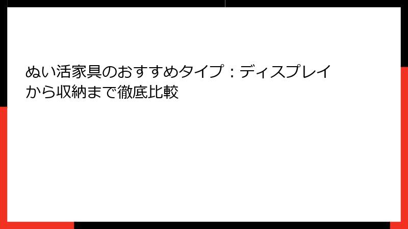 ぬい活家具のおすすめタイプ：ディスプレイから収納まで徹底比較