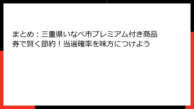 まとめ：三重県いなべ市プレミアム付き商品券で賢く節約！当選確率を味方につけよう
