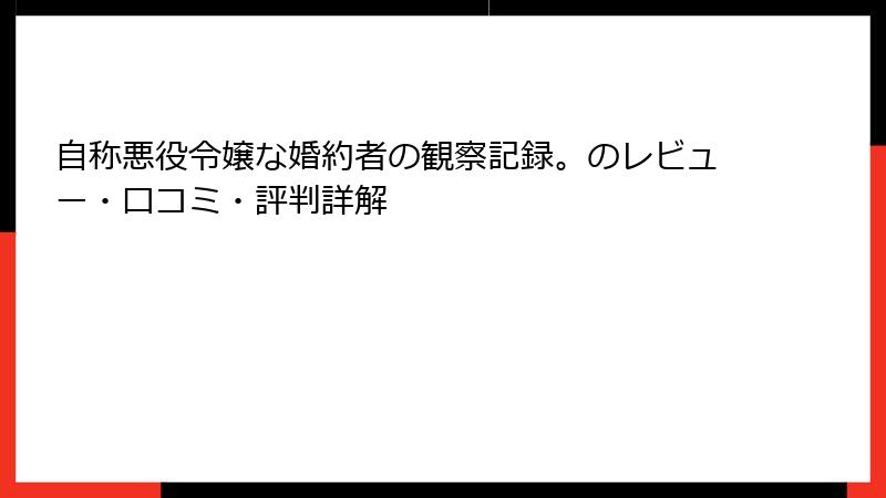 自称悪役令嬢な婚約者の観察記録。のレビュー・口コミ・評判詳解