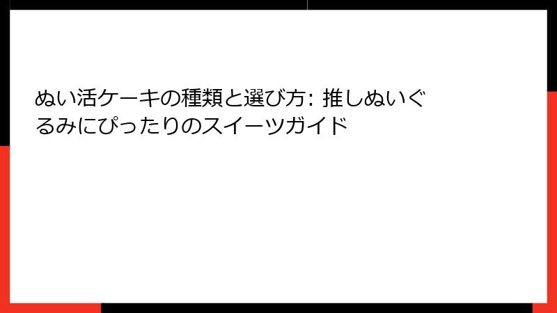ぬい活ケーキの種類と選び方: 推しぬいぐるみにぴったりのスイーツガイド