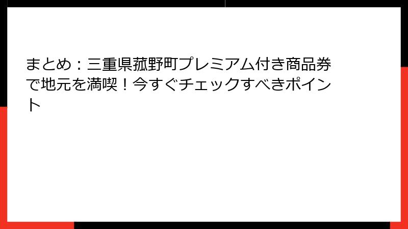 まとめ：三重県菰野町プレミアム付き商品券で地元を満喫！今すぐチェックすべきポイント