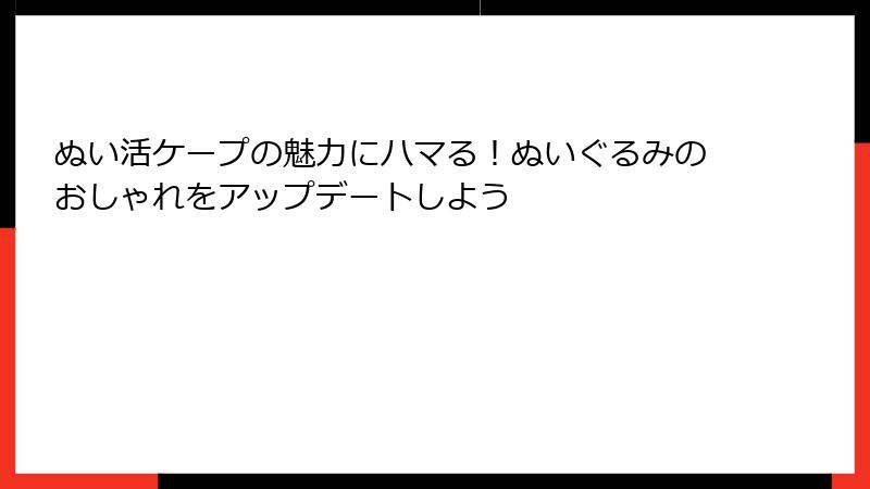 ぬい活ケープの魅力にハマる！ぬいぐるみのおしゃれをアップデートしよう
