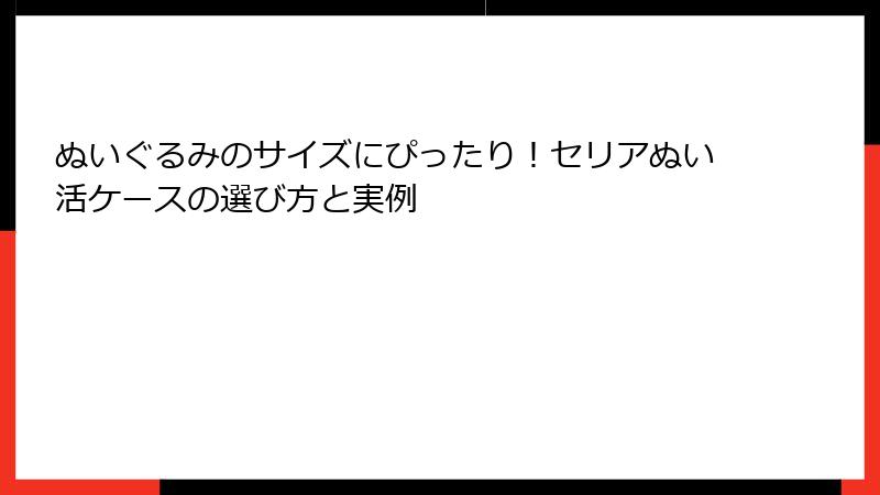 ぬいぐるみのサイズにぴったり！セリアぬい活ケースの選び方と実例