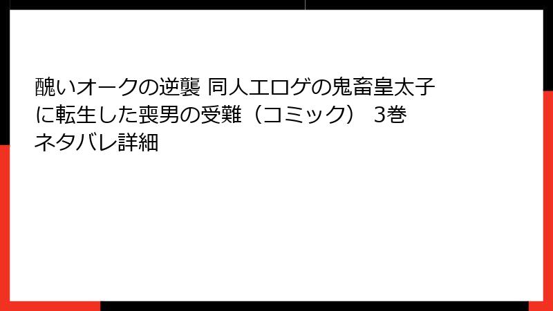 醜いオークの逆襲 同人エロゲの鬼畜皇太子に転生した喪男の受難（コミック） 3巻 ネタバレ詳細