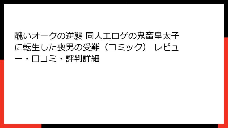 醜いオークの逆襲 同人エロゲの鬼畜皇太子に転生した喪男の受難（コミック） レビュー・口コミ・評判詳細