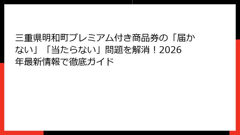 三重県明和町プレミアム付き商品券の「届かない」「当たらない」問題を解消!2026年最新情報で徹底ガイド