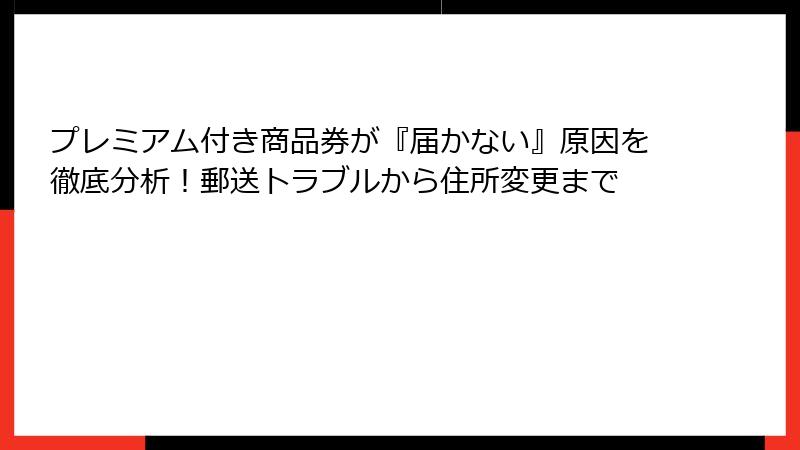 プレミアム付き商品券が『届かない』原因を徹底分析！郵送トラブルから住所変更まで