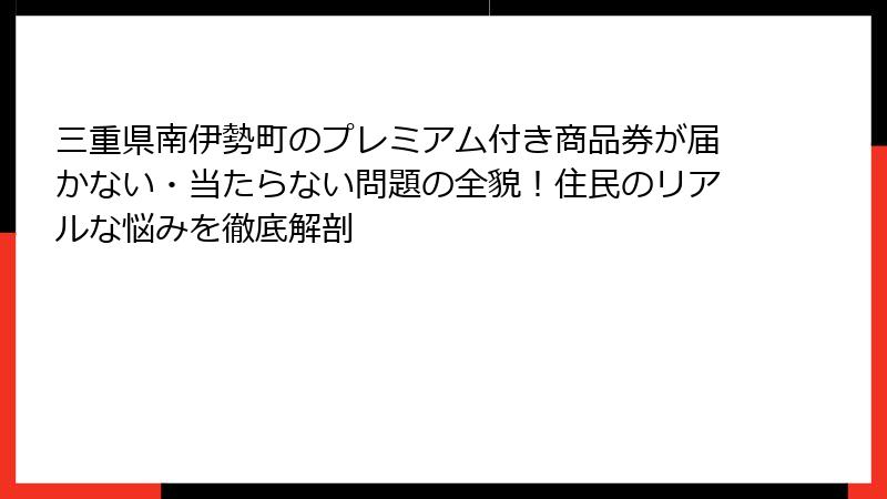 三重県南伊勢町のプレミアム付き商品券が届かない・当たらない問題の全貌！住民のリアルな悩みを徹底解剖