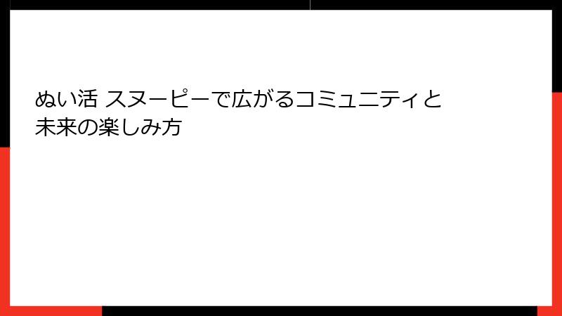 ぬい活 スヌーピーで広がるコミュニティと未来の楽しみ方