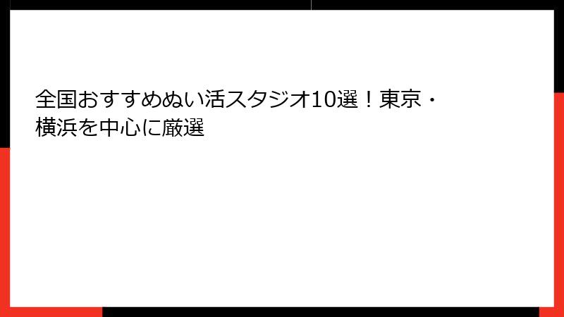 全国おすすめぬい活スタジオ10選！東京・横浜を中心に厳選