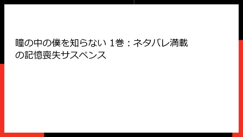 瞳の中の僕を知らない 1巻:ネタバレ満載の記憶喪失サスペンス