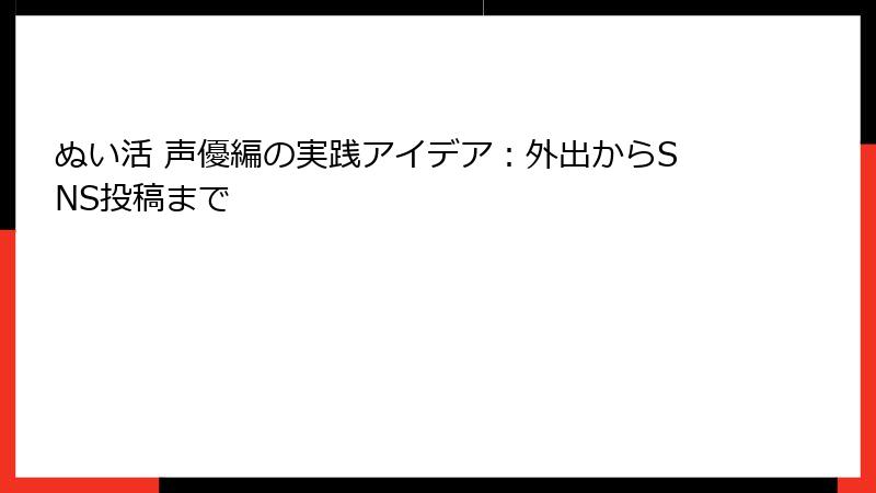 ぬい活 声優編の実践アイデア：外出からSNS投稿まで