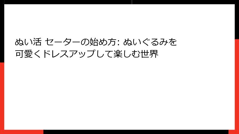 ぬい活 セーターの始め方: ぬいぐるみを可愛くドレスアップして楽しむ世界