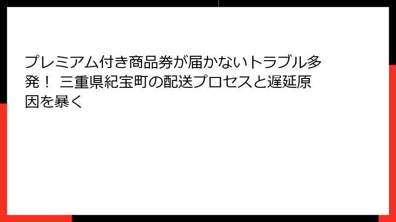 プレミアム付き商品券が届かないトラブル多発！ 三重県紀宝町の配送プロセスと遅延原因を暴く