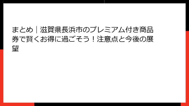 まとめ｜滋賀県長浜市のプレミアム付き商品券で賢くお得に過ごそう！注意点と今後の展望