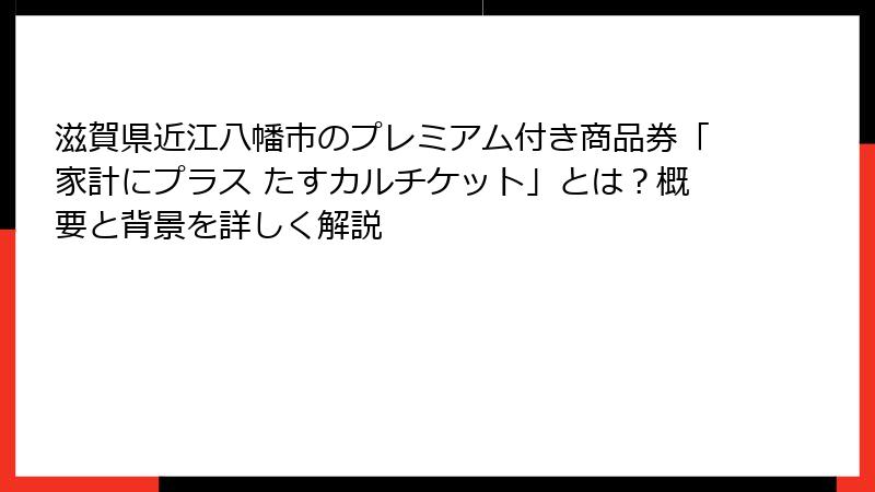 滋賀県近江八幡市のプレミアム付き商品券「家計にプラス たすカルチケット」とは？概要と背景を詳しく解説