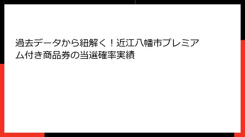 過去データから紐解く！近江八幡市プレミアム付き商品券の当選確率実績