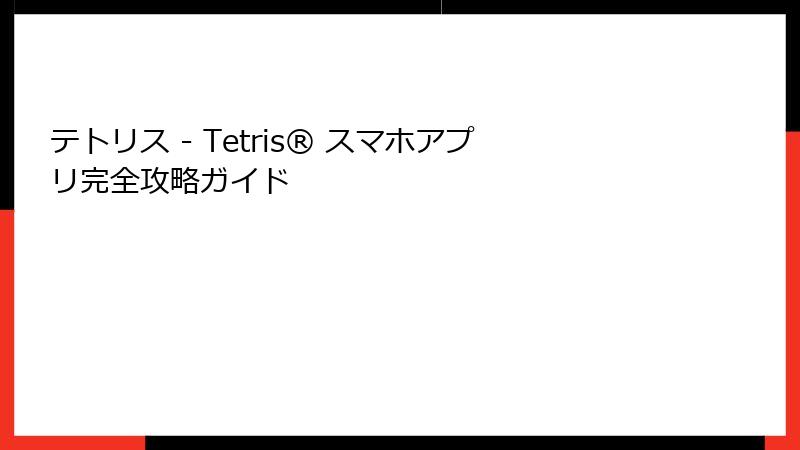 テトリス - Tetris® スマホアプリ完全攻略ガイド