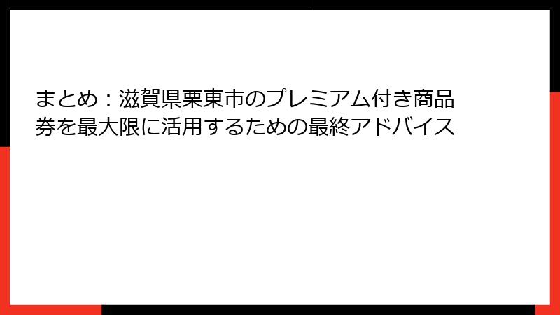 まとめ：滋賀県栗東市のプレミアム付き商品券を最大限に活用するための最終アドバイス