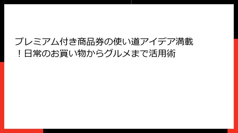 プレミアム付き商品券の使い道アイデア満載！日常のお買い物からグルメまで活用術