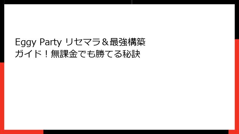 Eggy Party リセマラ＆最強構築ガイド！無課金でも勝てる秘訣