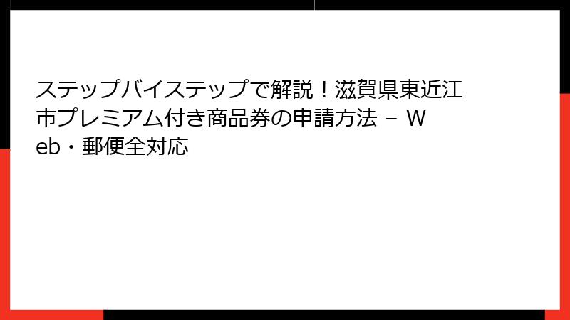 ステップバイステップで解説！滋賀県東近江市プレミアム付き商品券の申請方法 – Web・郵便全対応