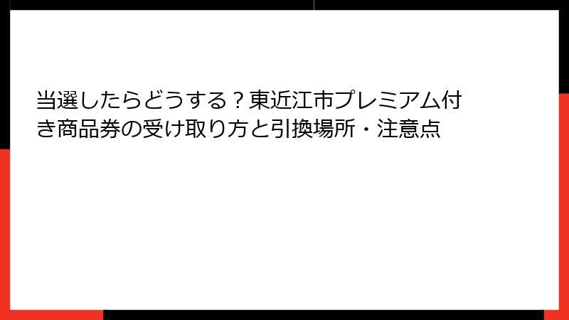 当選したらどうする？東近江市プレミアム付き商品券の受け取り方と引換場所・注意点