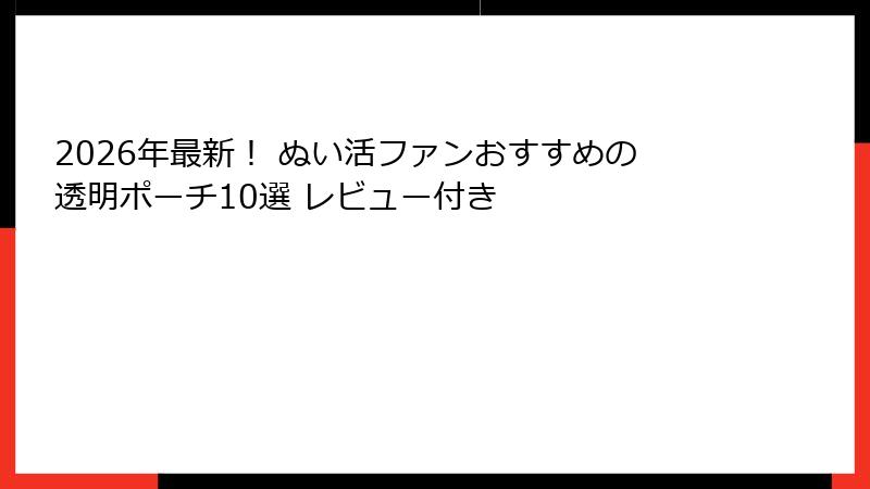 2026年最新！ ぬい活ファンおすすめの透明ポーチ10選 レビュー付き