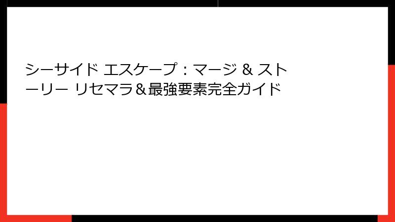 シーサイド エスケープ：マージ & ストーリー リセマラ＆最強要素完全ガイド