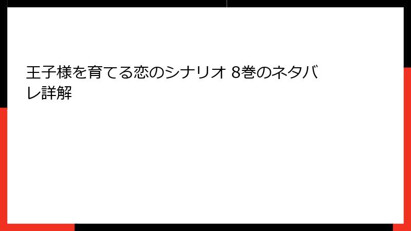 王子様を育てる恋のシナリオ 8巻のネタバレ詳解