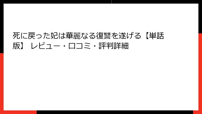 死に戻った妃は華麗なる復讐を遂げる【単話版】 レビュー・口コミ・評判詳細