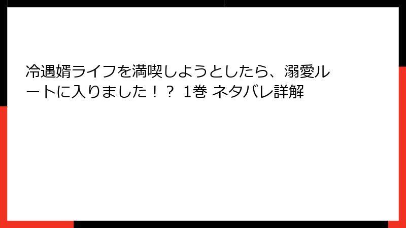 冷遇婿ライフを満喫しようとしたら、溺愛ルートに入りました!? 1巻 ネタバレ詳解