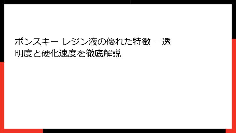 ボンスキー レジン液の優れた特徴 – 透明度と硬化速度を徹底解説