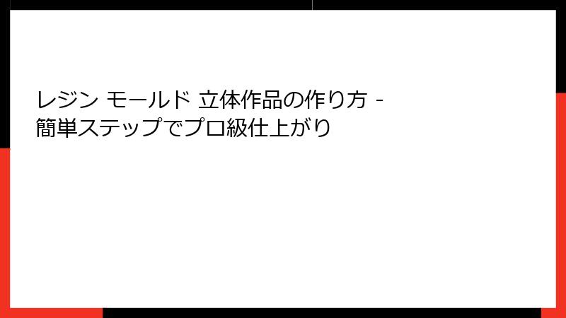 レジン モールド 立体作品の作り方 - 簡単ステップでプロ級仕上がり
